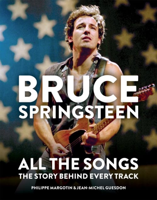 Bruce Springsteen: All the Songs The Story Behind Every Track by Philippe Margotin