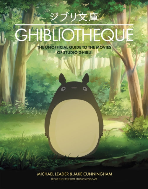 Ghibliotheque: The Unofficial Guide to the Movies of Studio Ghibli by Michael Leader
