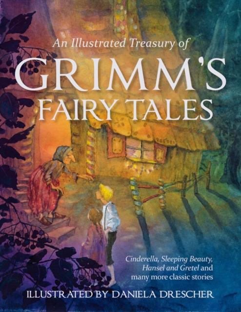 An Illustrated Treasury of Grimm's Fairy Tales : Cinderella, Sleeping Beauty, Hansel and Gretel and many more classic stories